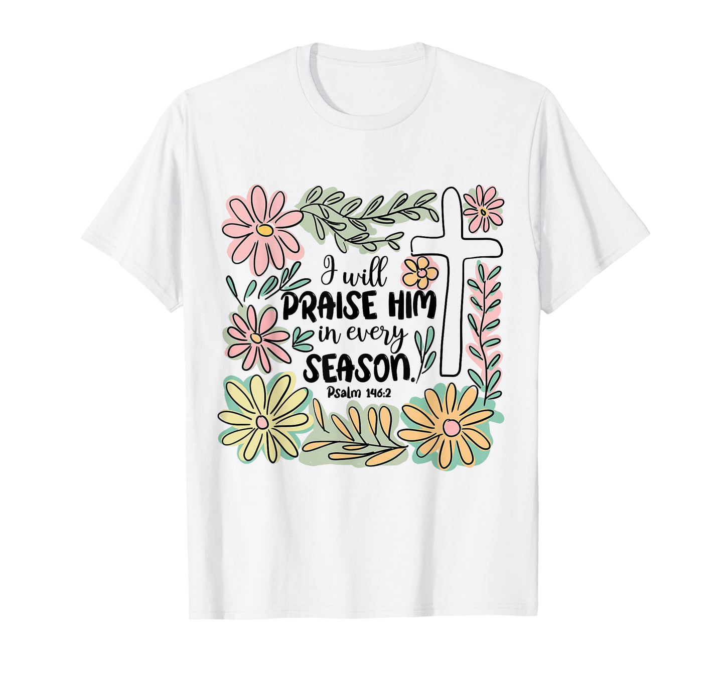 I-Will Praise Him In Every Season Floral Bible Verse Faith T-Shirt