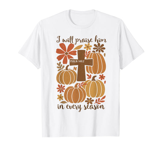 I-Will Praise Him in Every Season Christian Thanksgiving T-Shirt