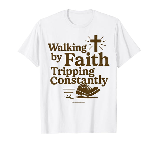 Walking by Faith. Tripping.Christian Inspirational Jesus God T-Shirt