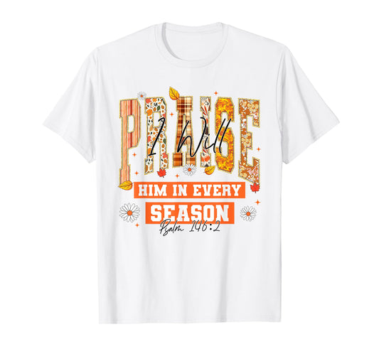 I Will Praise Him in Every Season Thanksgiving Fall Autumn T-Shirt