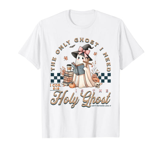 The Only Ghost I Need Is The Holy Ghost Ain't Nothing Like T-Shirt