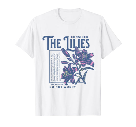 Consider the Lilies Christian Bible Scripture Luke 12:27-28 T-Shirt