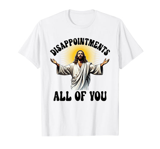 Disappointments All Of You Funny Jesus Christian Faith Meme T-Shirt