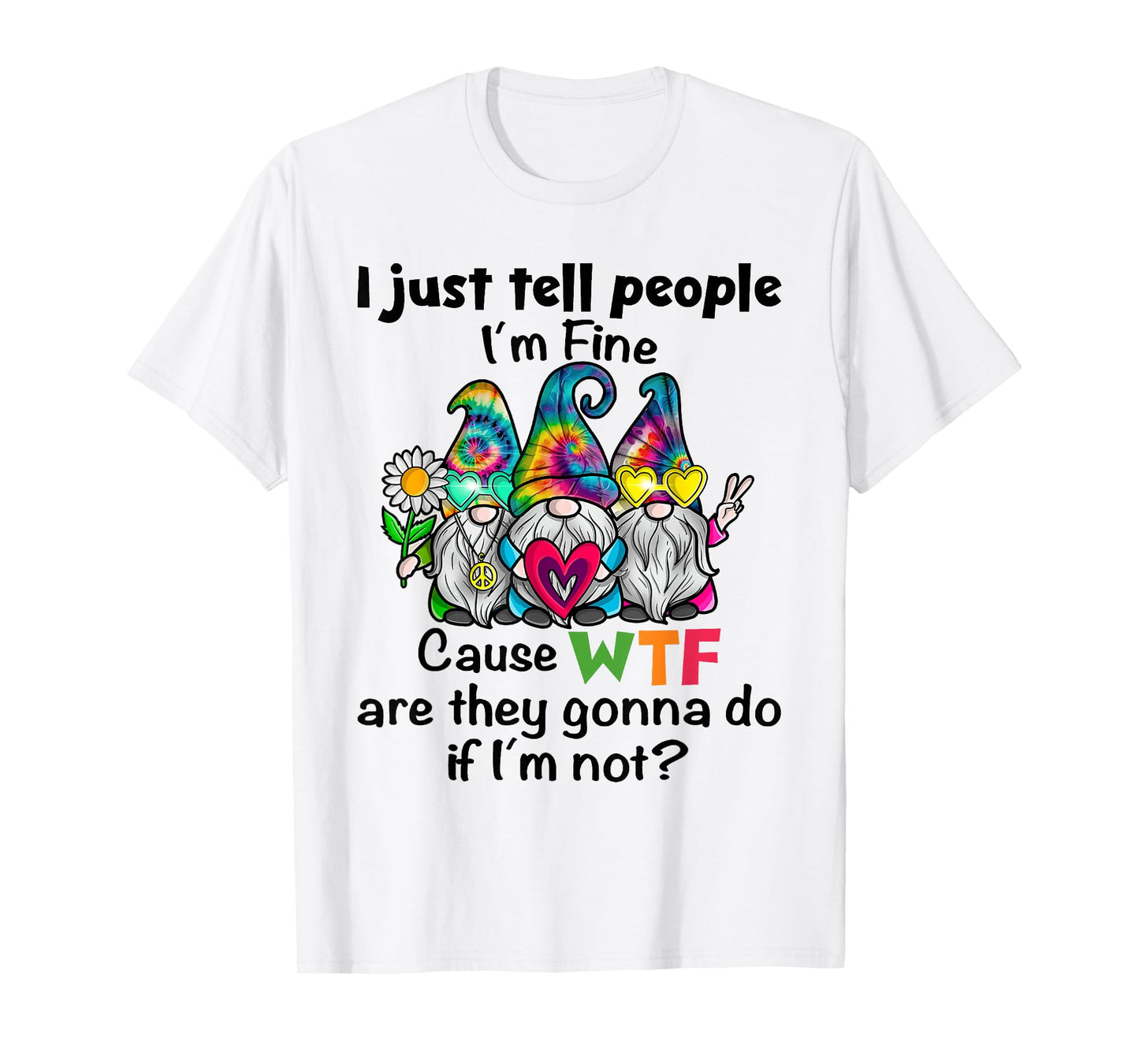 Gnome I Just Tell People I'm Fine Cause WTF are They Gonna T-Shirt