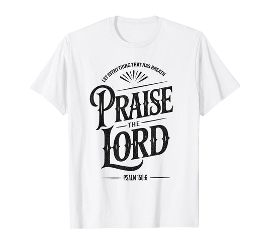 Praise the Lord Psalm 150:6 Christian Faith T-Shirt
