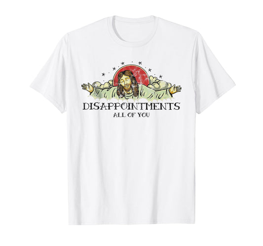 Disappointments All Of You Disappointed Jesus T-Shirt