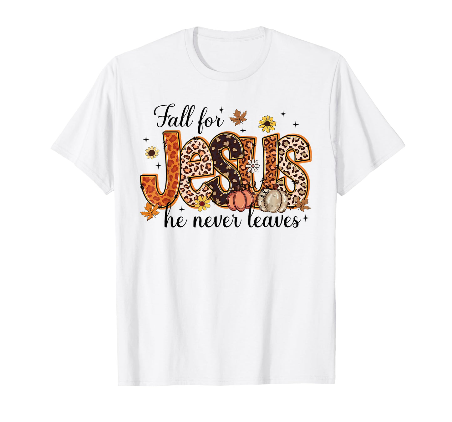 Jesus Fall for Jesus He Never Leaves Christian Faith Based T-Shirt