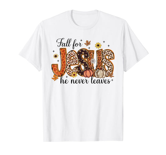 Jesus Fall for Jesus He Never Leaves Christian Faith Based T-Shirt