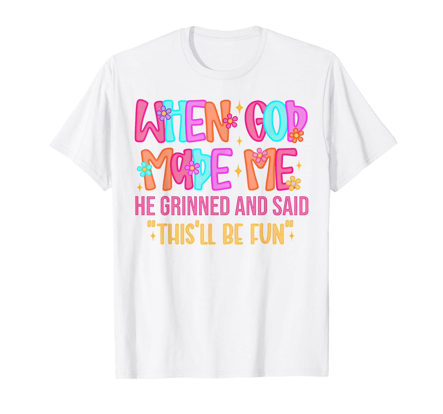 When God Made Me He Grinned and Said Funny Sarcastic Saying T-Shirt