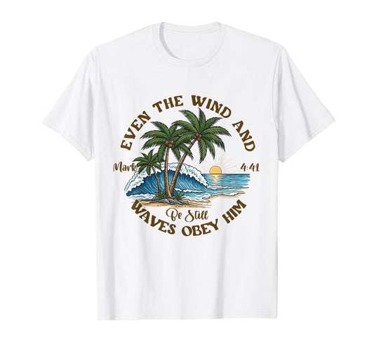 Even The Wind And Waves Obey Him Be-Still Bible Summer Vibes T-Shirt