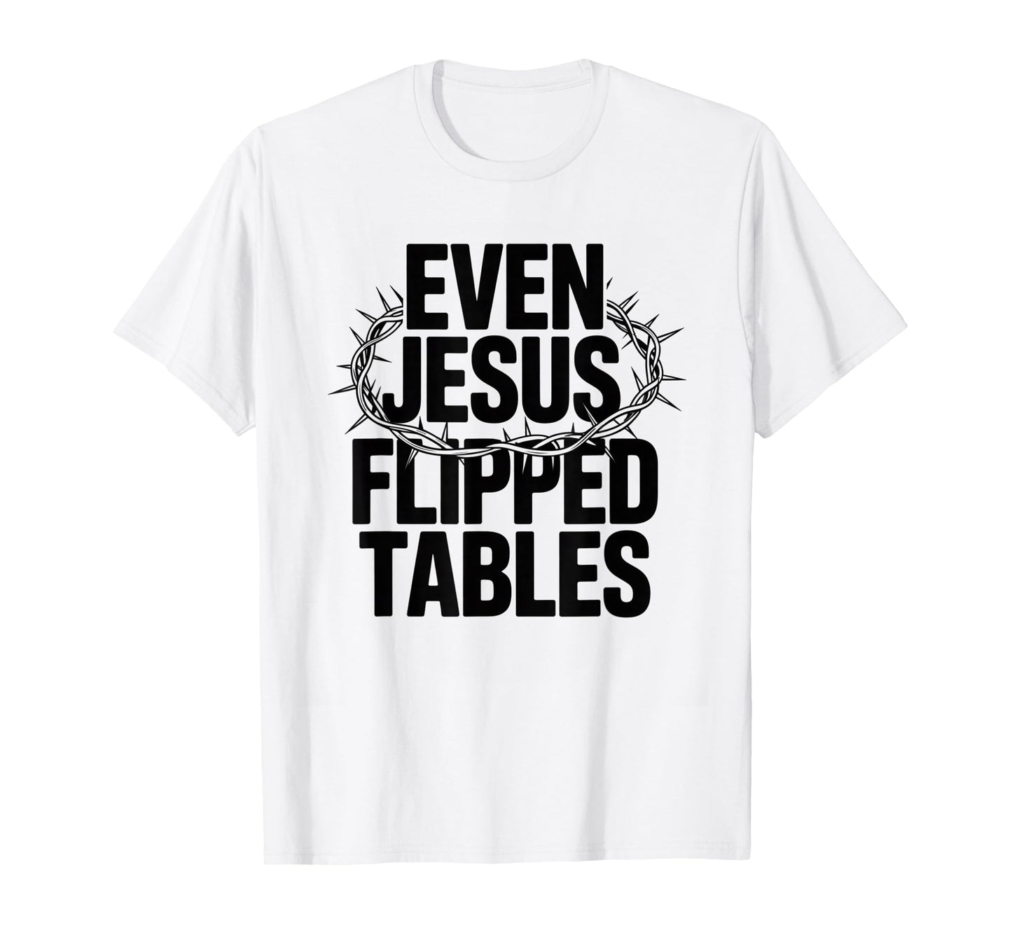 Even Jesus Flipped Tables Funny Jesus Lovers Christian T-Shirt