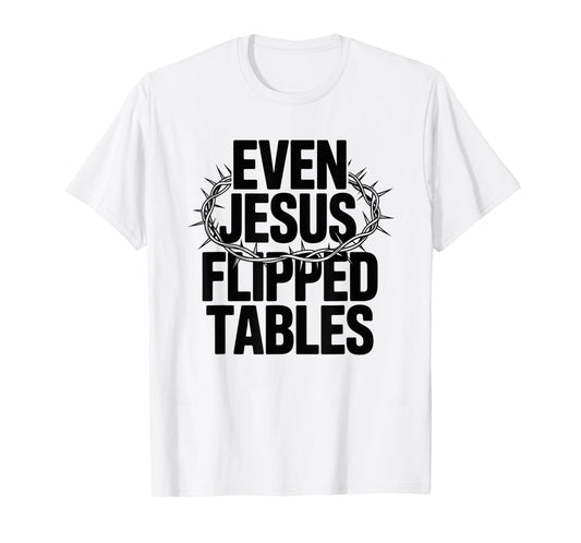Even Jesus Flipped Tables Funny Jesus Lovers Christian T-Shirt
