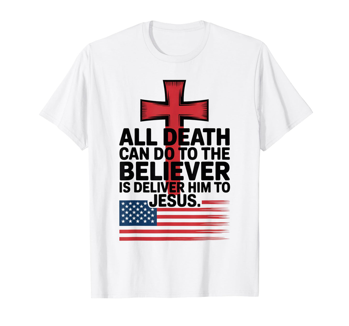 All Death Can Do to The Believer is Deliver Him to Jesus T-Shirt
