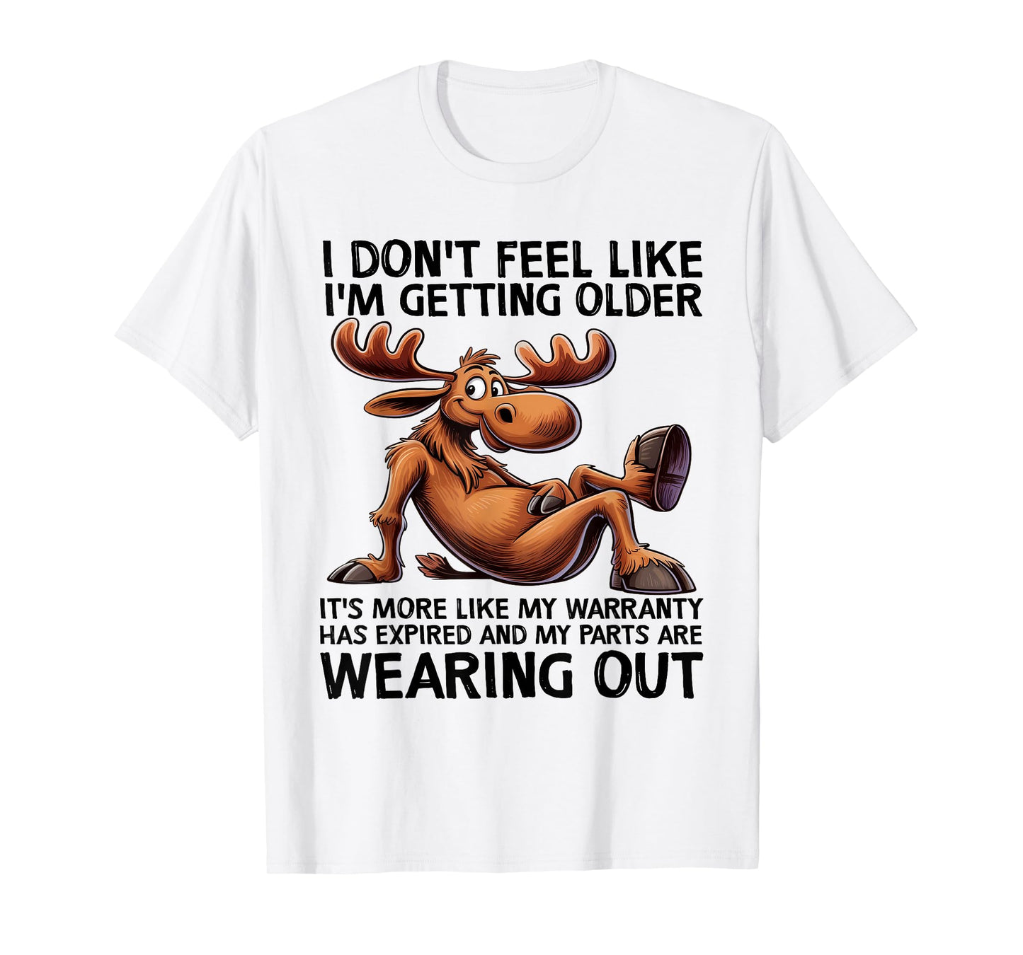 I Don't Feel Like I'm Getting Older Moose Funny Saying Quote T-Shirt
