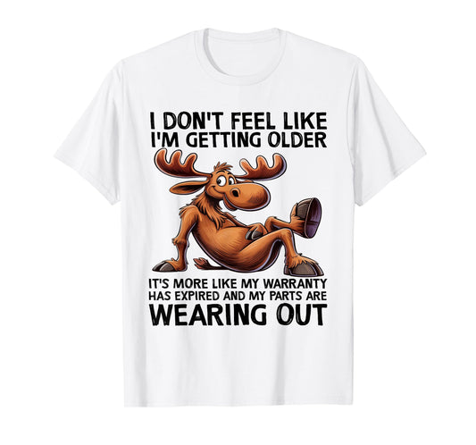 I Don't Feel Like I'm Getting Older Moose Funny Saying Quote T-Shirt