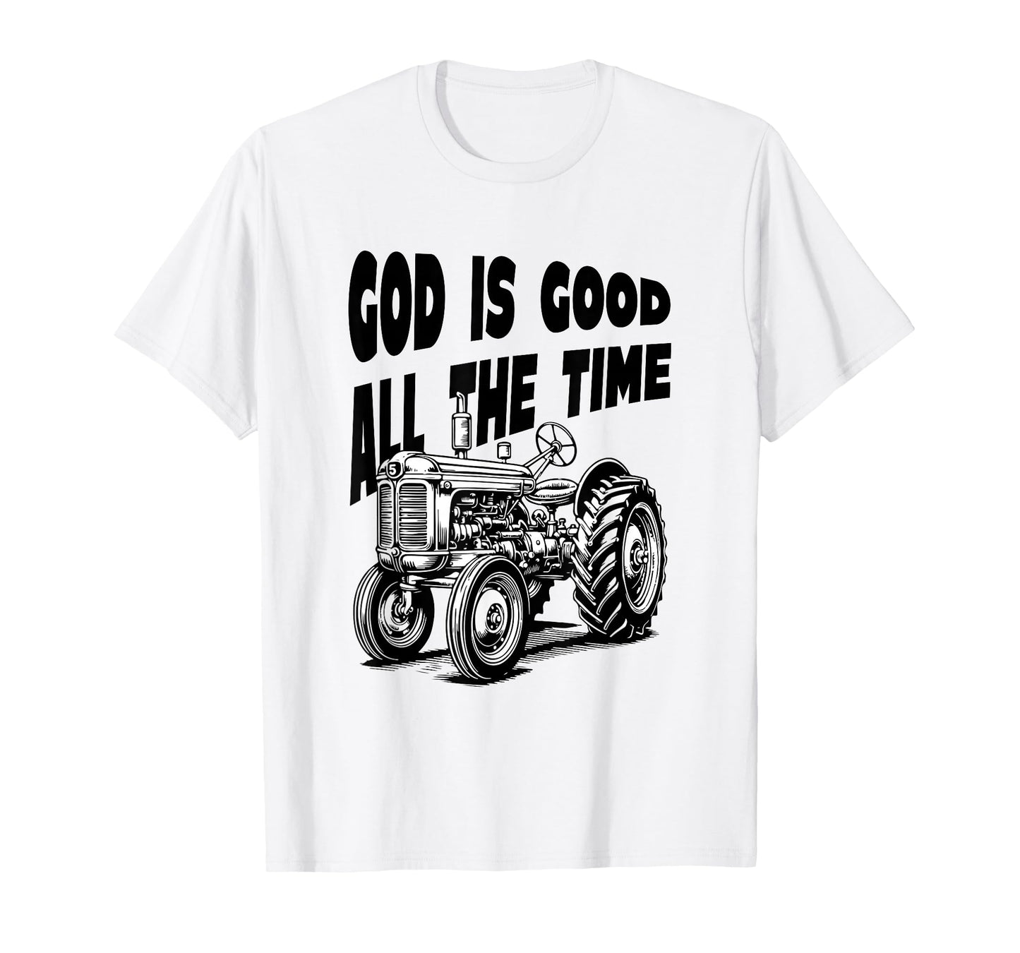 God is Good All The Time Farm Tractor Farmer Faith Christian T-Shirt