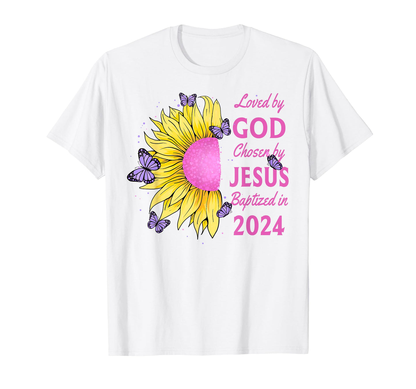 Loved By God Chosen By Jesus Baptized 2024 Pretty Sunflower T-Shirt