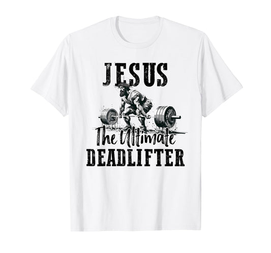 Jesus The Ultimate Deadlifter Workout Gym and Faith T-Shirt