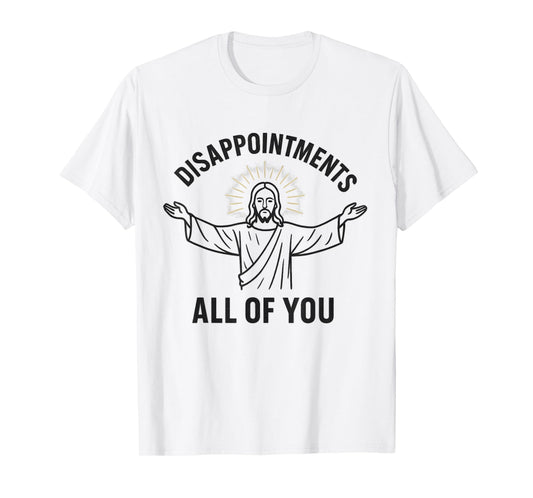 Disappointments Sarcastic All Of You Christian Jesus T-Shirt