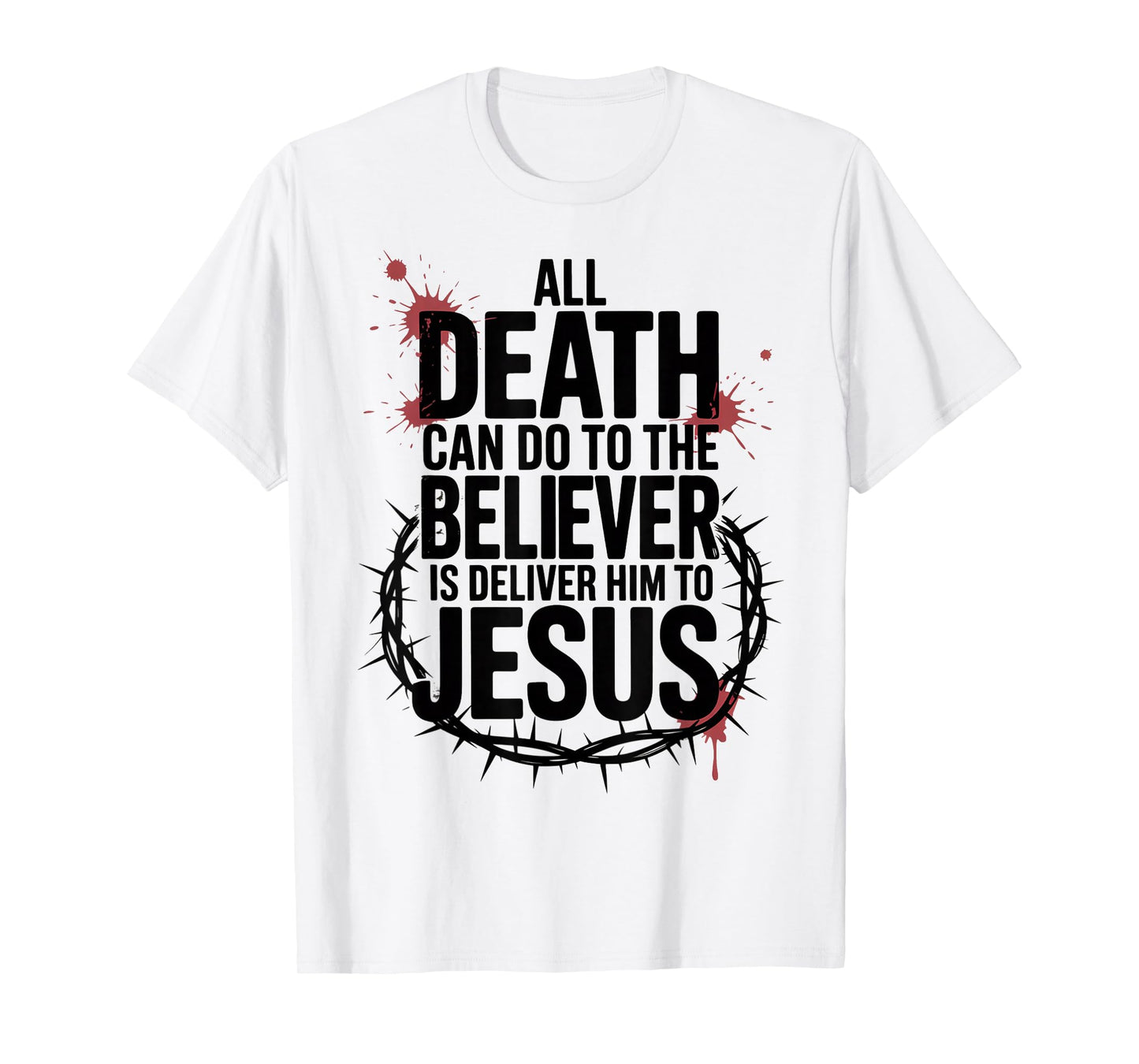 All Death Can Do to The Believer is Deliver Him to Jesus T-Shirt