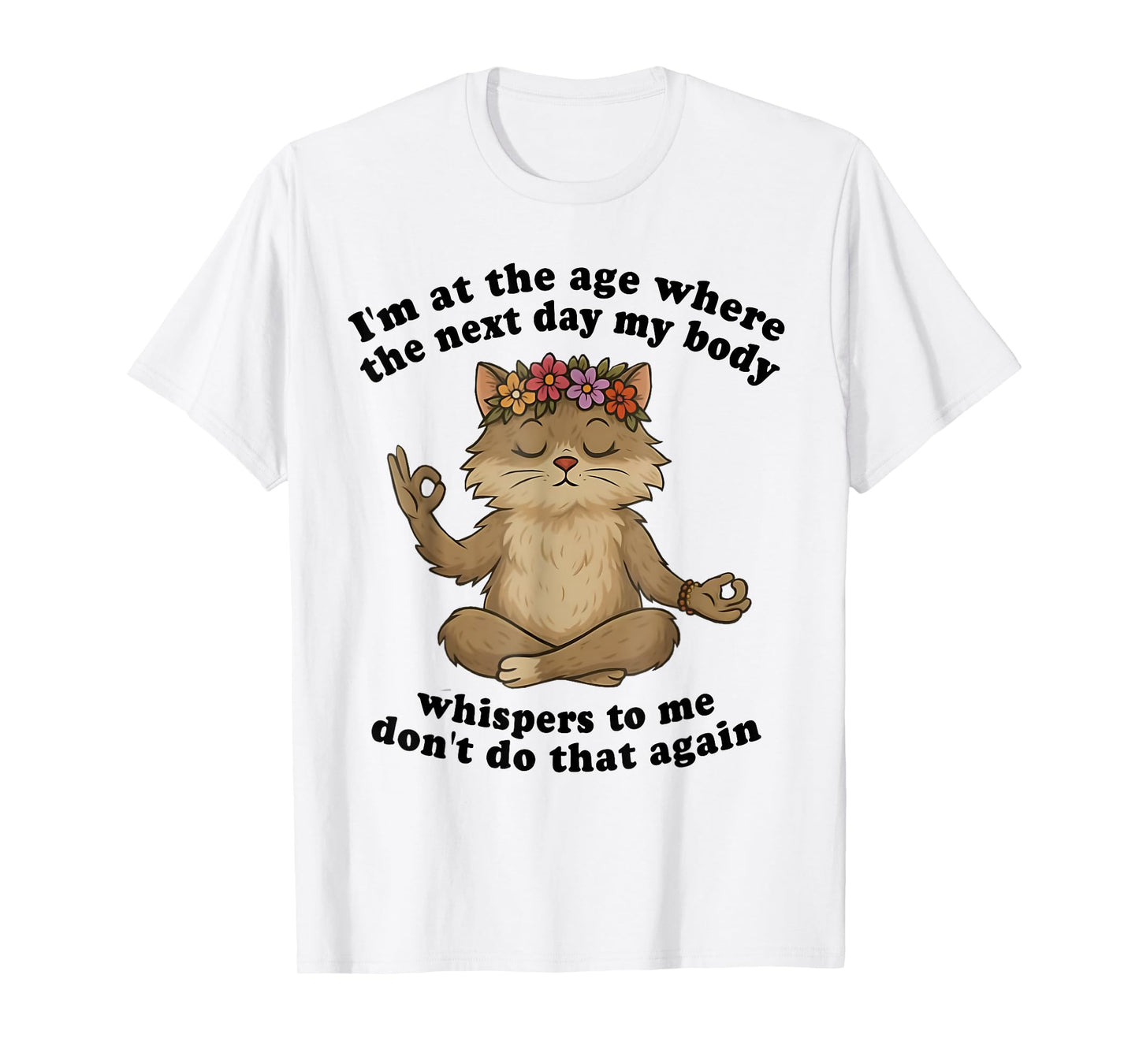 Cat I'm At The Age Where The Next Day My Body Whispers Funny T-Shirt