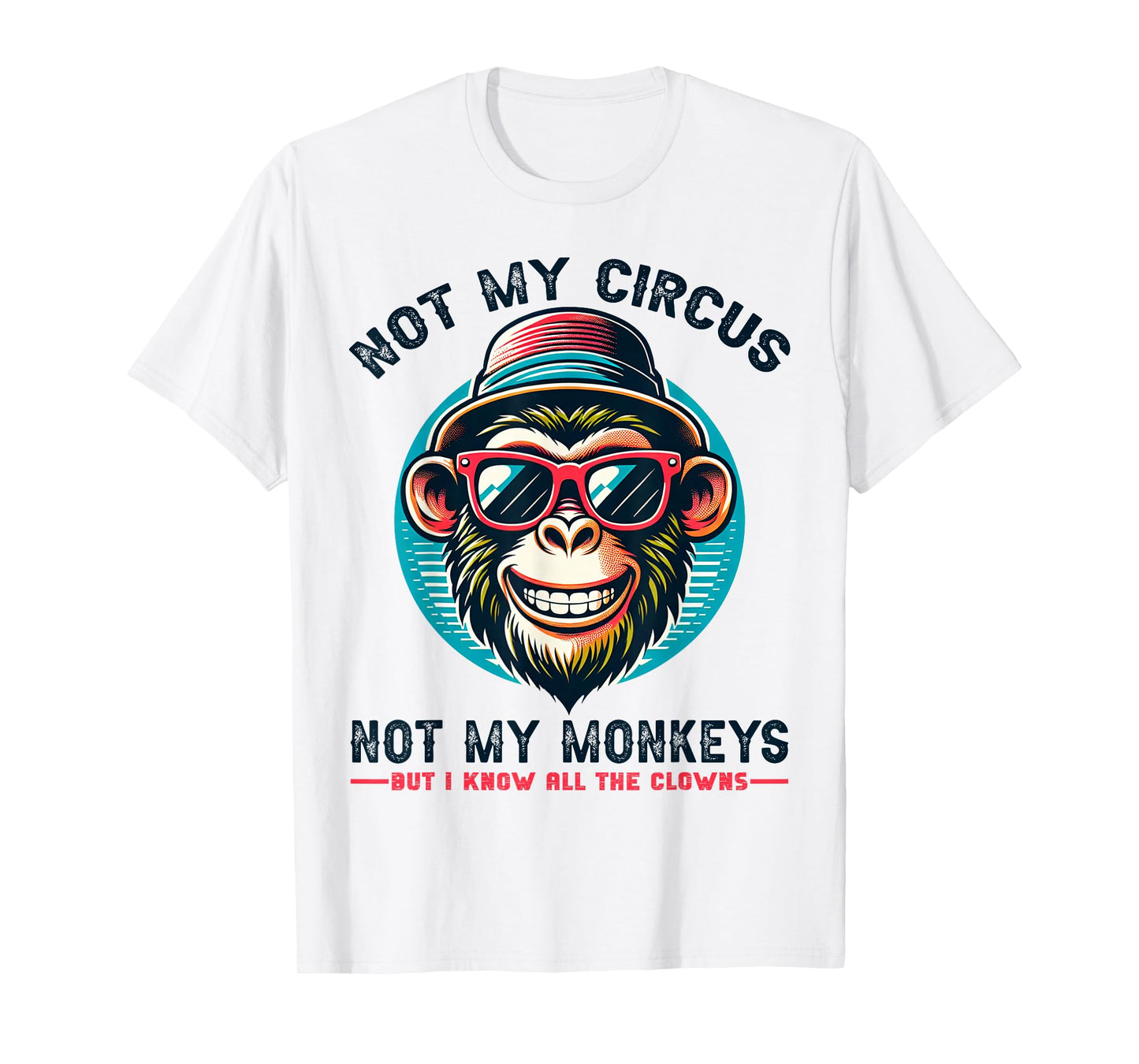 Not My Circus Not My Monkeys But I Know All The Clowns Men T-Shirt