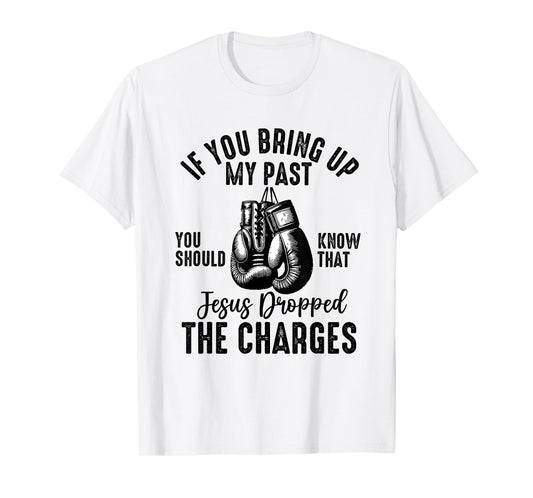 if you bring up my past Jesus christian Faith Believer T-Shirt