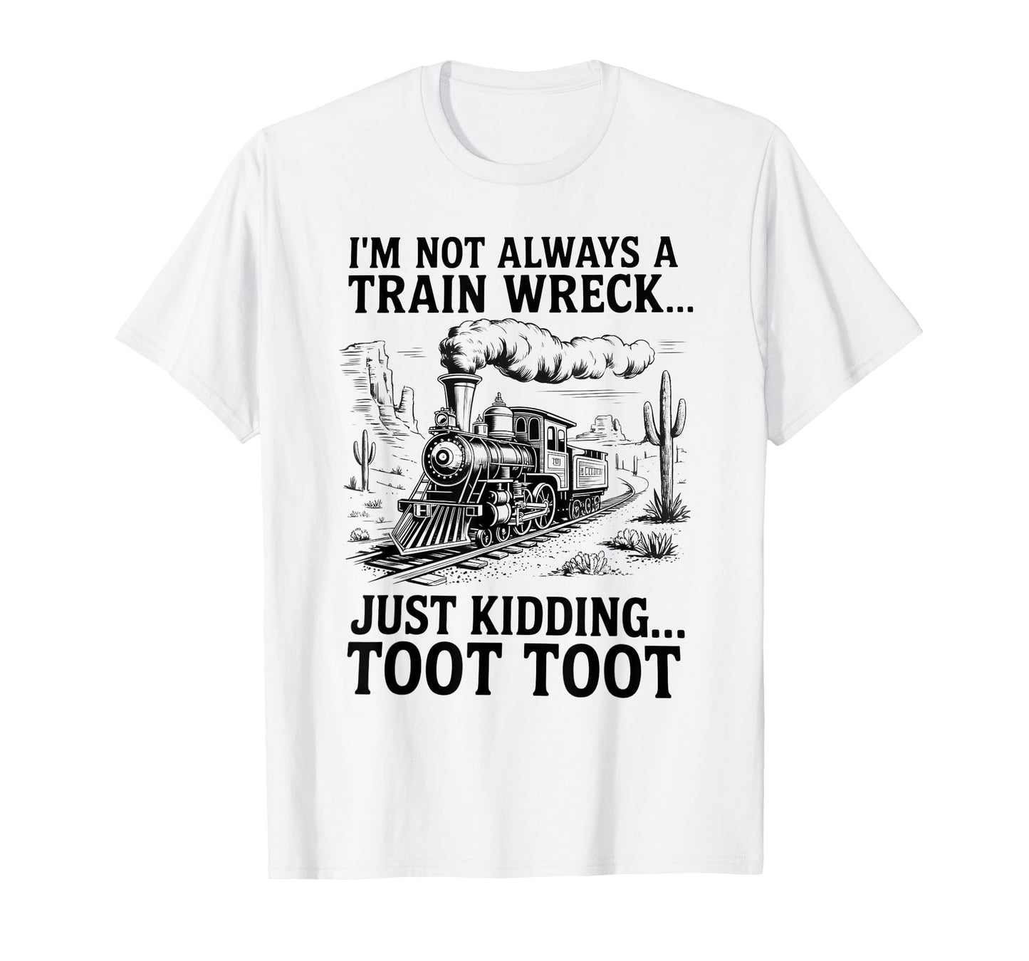 I'm Not Always A Train Wreck Just Kidding Toot Toot Train T-Shirt