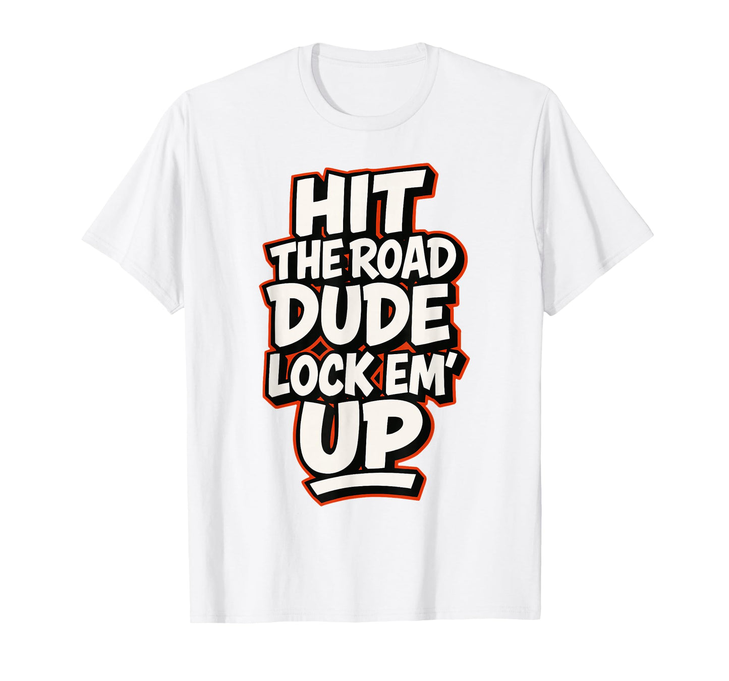 Hit The Road Dude Lock em' Up Funny Design T-Shirt