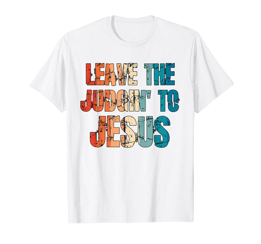 Leave The Judgin' To Jesus Funny Christian Leave The Judging T-Shirt