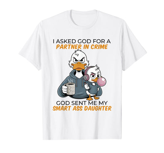 Duck I Asked God For A Partner In Crime God Sent Me My Smart T-Shirt