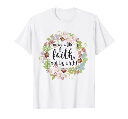 2 Corinthians 5 7 For We Walk By Faith, Not By Sight T-Shirt