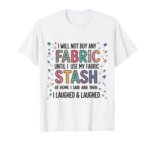 Funny Fabric Stash Quote Quilting Sewing Lover for woman men T-Shirt