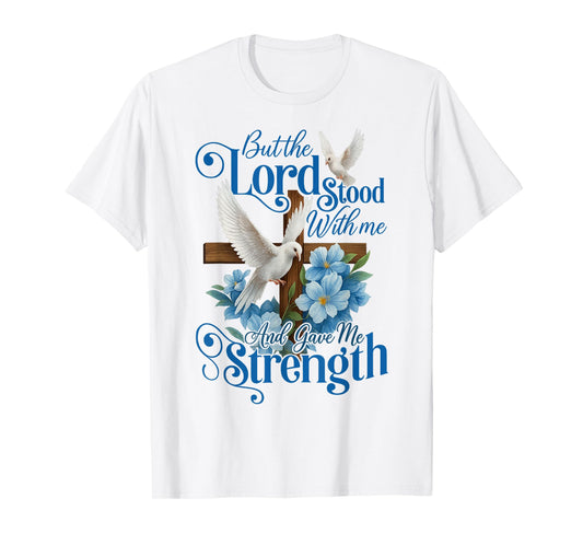 But The Lord Stood with Me and Gave Me Strength Cross Flower T-Shirt
