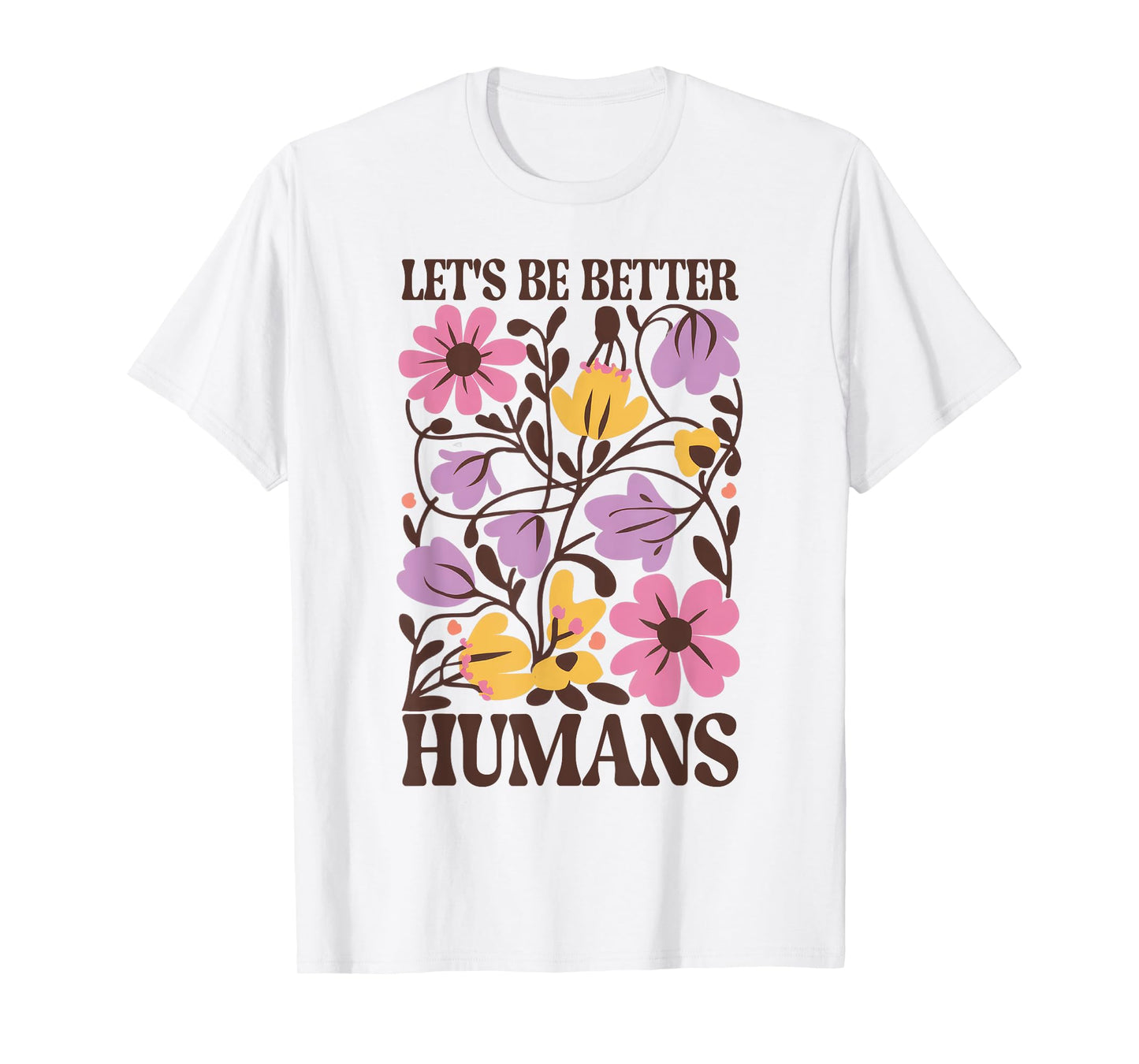 Let's Be Better Humans Motivational Wildflower Inspiration T-Shirt