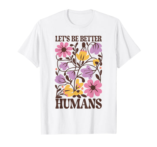 Let's Be Better Humans Motivational Wildflower Inspiration T-Shirt