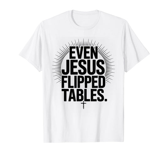 Even Jesus Flipped Tables Funny Jesus Lovers Christian T-Shirt