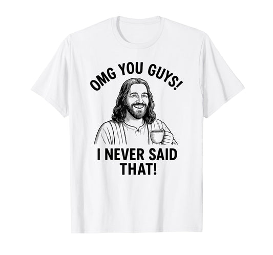 OMG You Guys I Never Said That Funny Jesus Quote T-Shirt