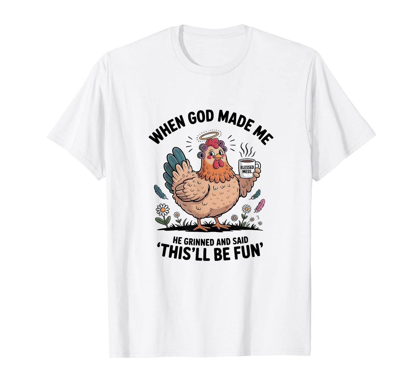 When God Made Me He Grinned and Said Funny Chicken Design Lt T-Shirt