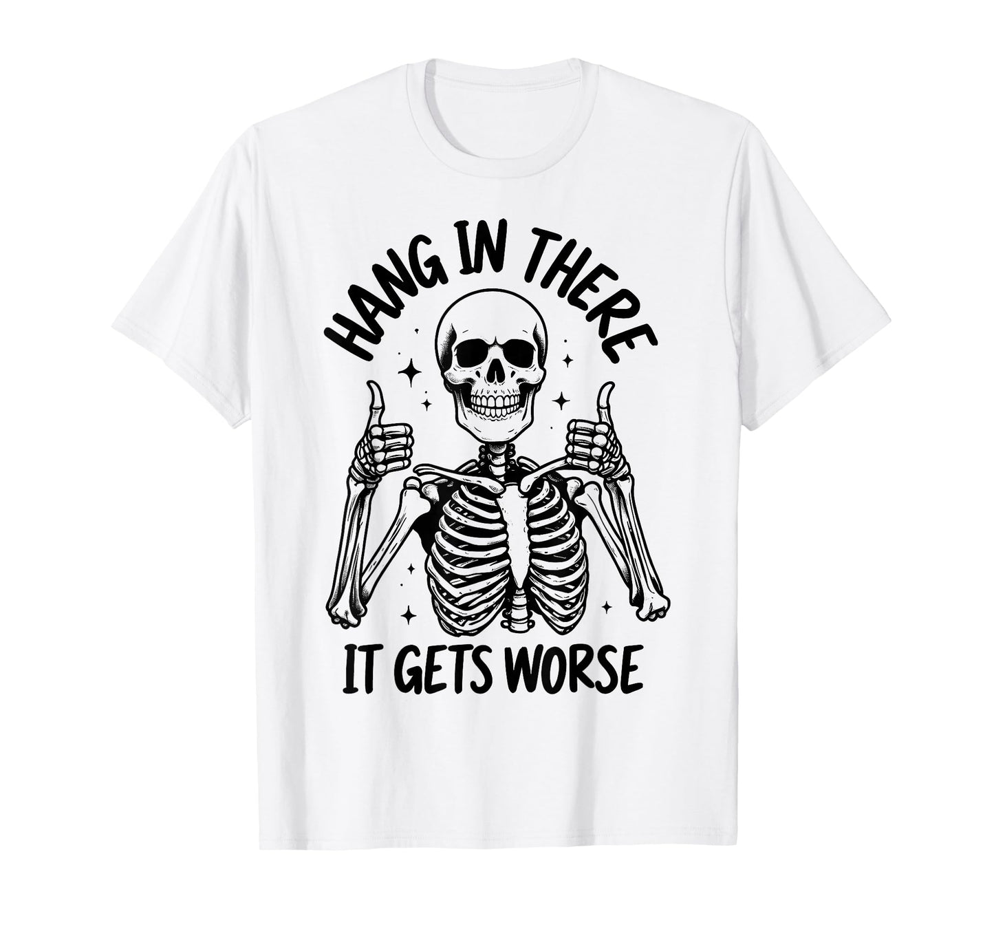 Hang In There It Gets Worse Funny Skeleton T-Shirt
