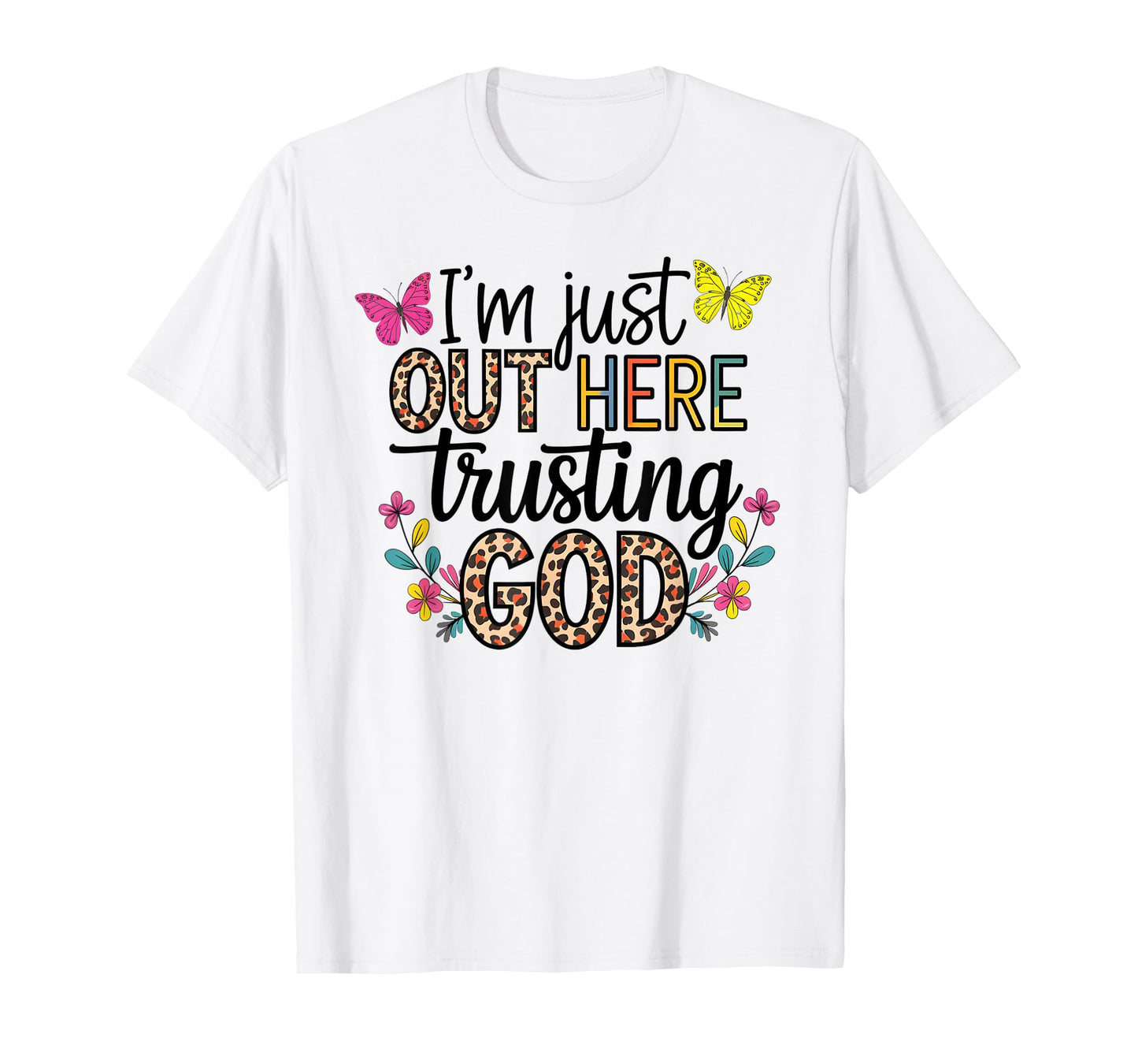 I'm Just Out Here Trusting God Faith for Women and Girls T-Shirt