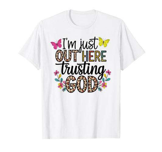 I'm Just Out Here Trusting God Faith for Women and Girls T-Shirt