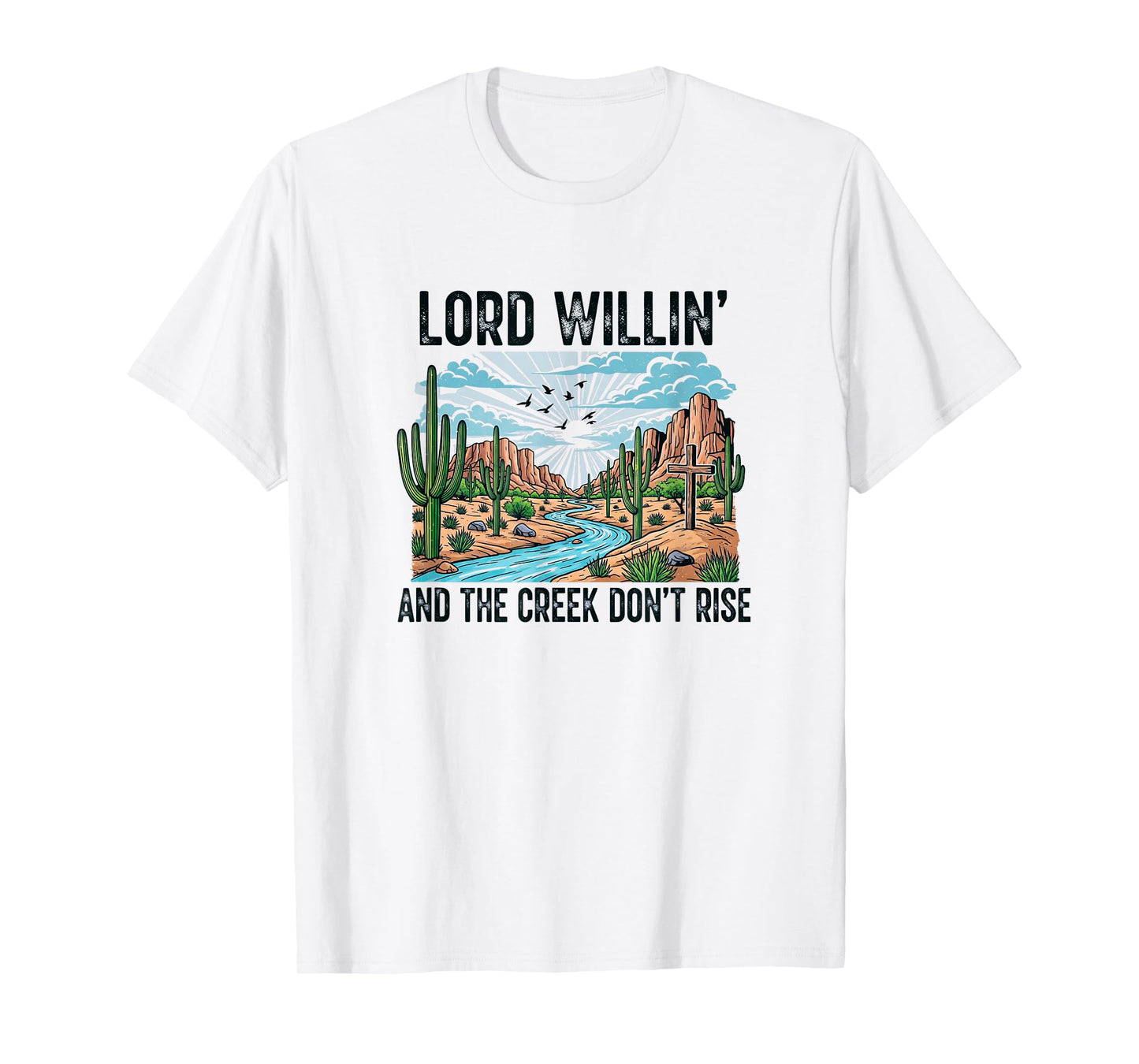 God Willin' and The Creek Don't Rise T-Shirt