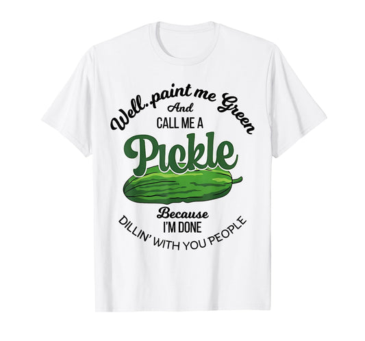 Well Paint Me Green and Call Me a Pickle Funny Pickle Lover T-Shirt