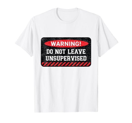 Do Not Leave Unsupervised Funny Sarcastic Attitude Quote T-Shirt