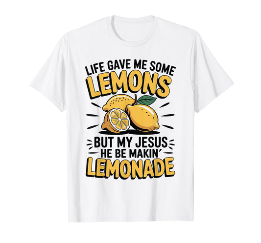 Life Gave Me Some Lemons But My Jesus He Be Makin Lemonade T-Shirt