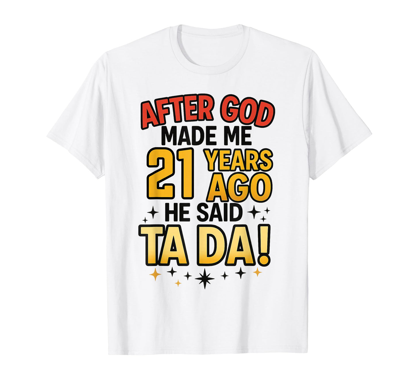 After God Made Me 21 Years Ago He Said Ta Da 21st Birthday T-Shirt