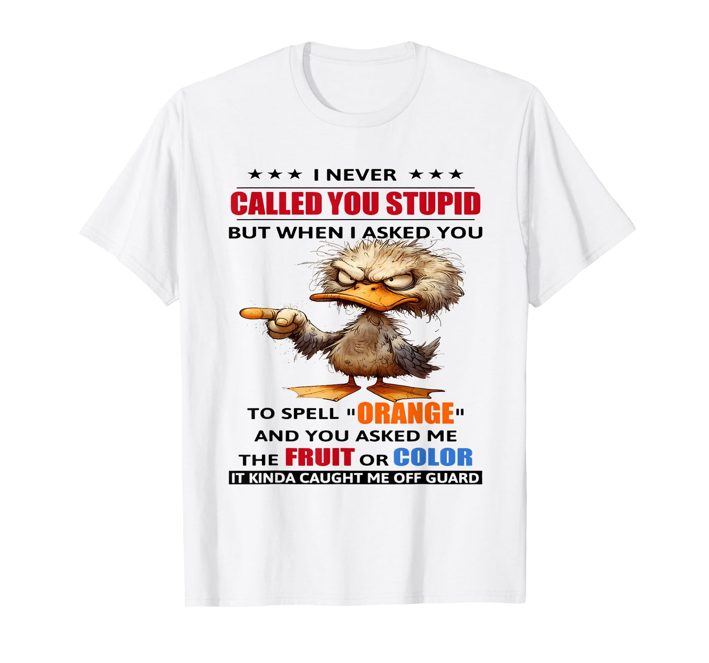 I never called you stupid but when I asked you to spell T-Shirt