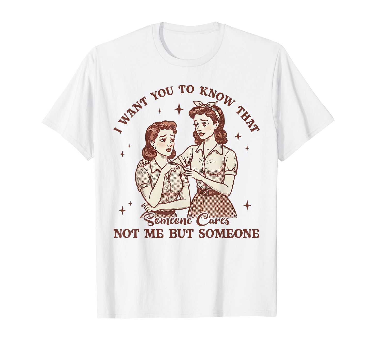 I Want You To Know Someone Cares Not Me Funny Sarcasm Tee T-Shirt