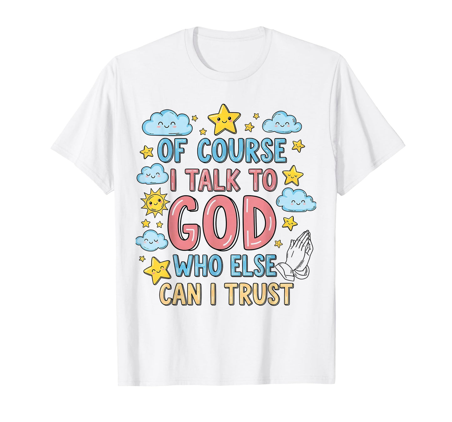 of Course I Talk to God Who Else can I Trust T-Shirt